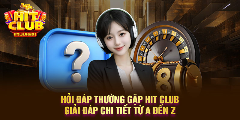 hỏi đáp thường gặp Hit Club